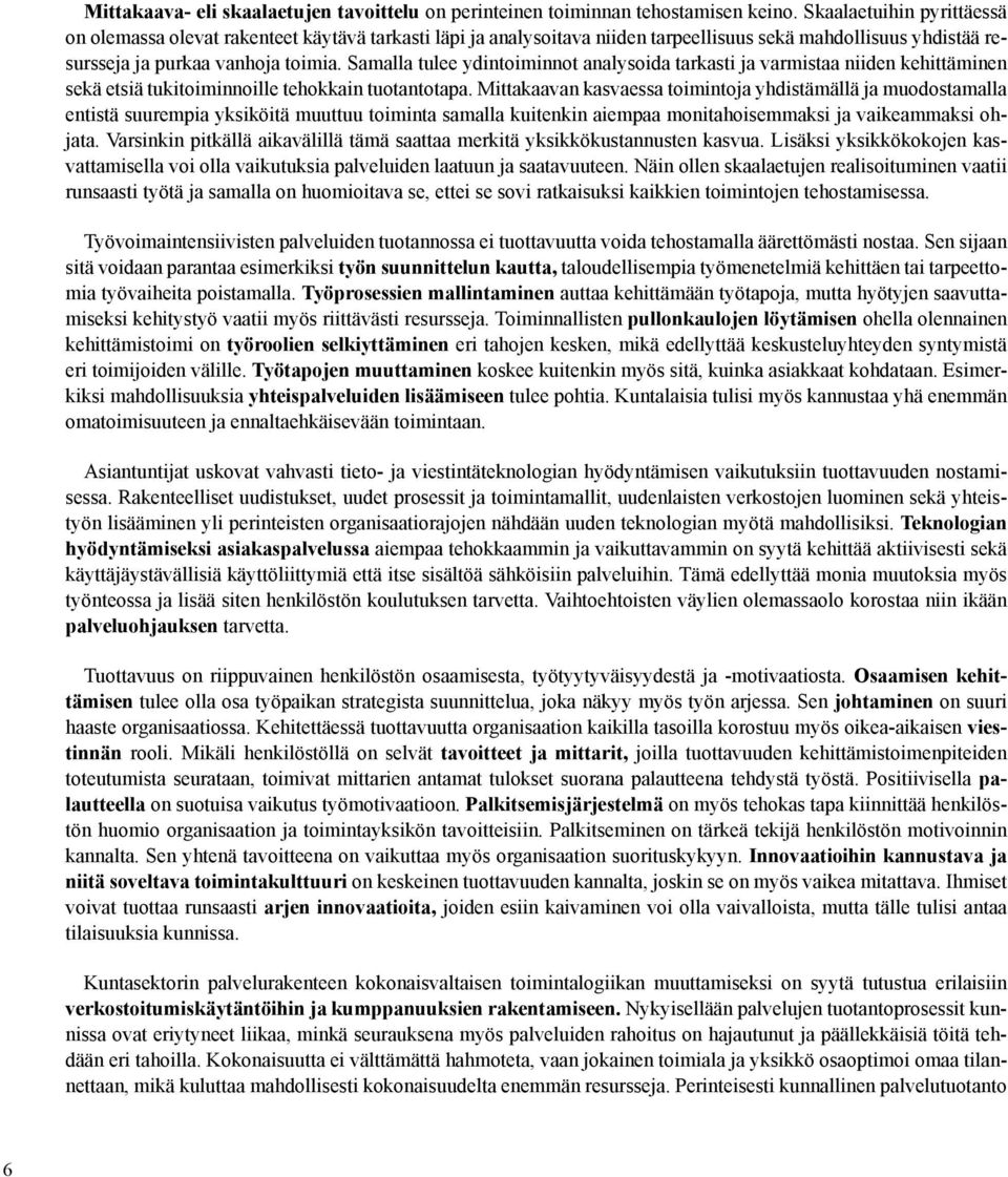 Samalla tulee ydintoiminnot analysoida tarkasti ja varmistaa niiden kehittäminen sekä etsiä tukitoiminnoille tehokkain tuotantotapa.