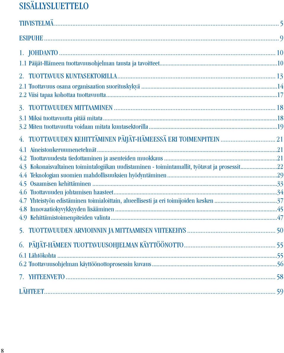 ..19 4. TUOTTAVUUDEN KEHITTÄMINEN PÄIJÄT-HÄMEESSÄ ERI TOIMENPITEIN... 21 4.1 Aineistonkeruumenetelmät...21 4.2 Tuottavuudesta tiedottaminen ja asenteiden muokkaus...21 4.3 Kokonaisvaltainen toimintalogiikan uudistaminen - toimintamallit, työtavat ja prosessit.