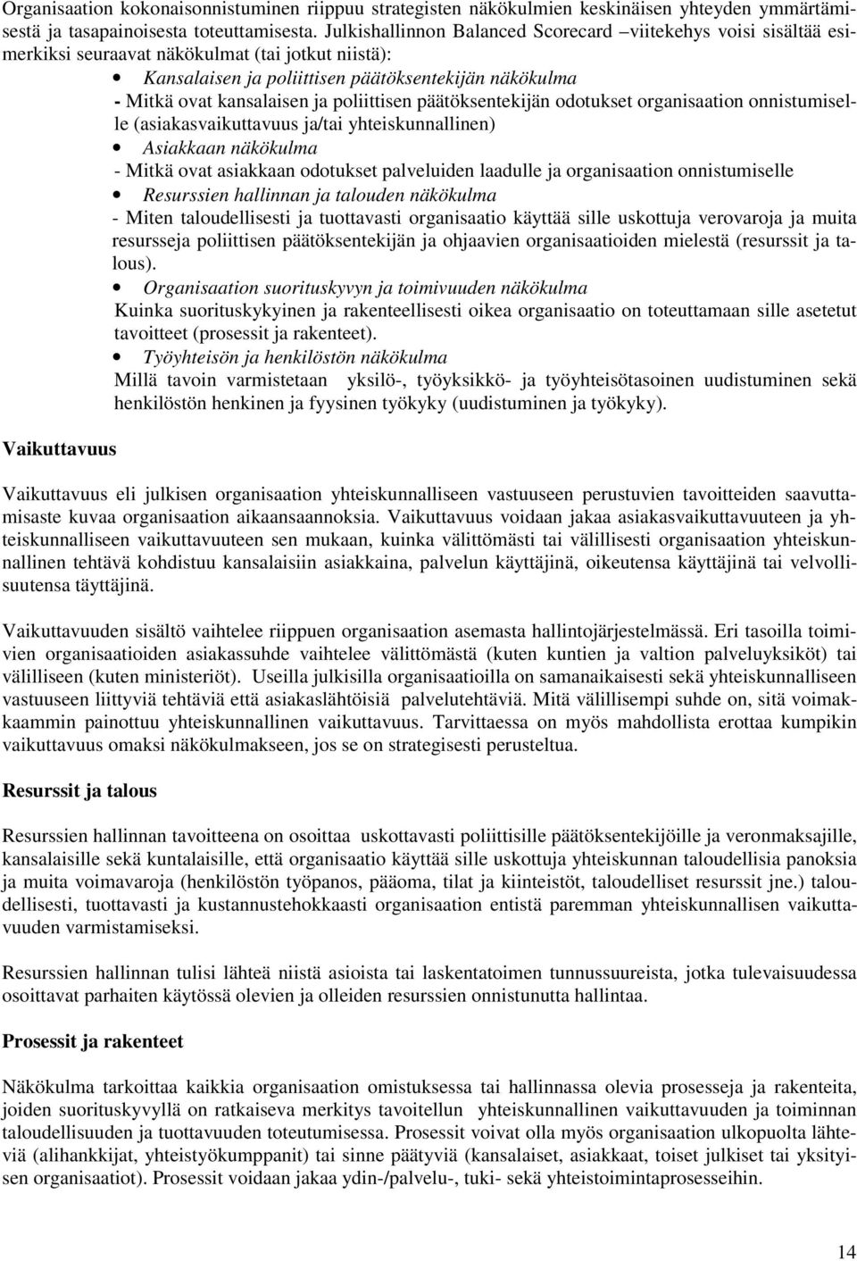 poliittisen päätöksentekijän odotukset organisaation onnistumiselle (asiakasvaikuttavuus ja/tai yhteiskunnallinen) Asiakkaan näkökulma - Mitkä ovat asiakkaan odotukset palveluiden laadulle ja