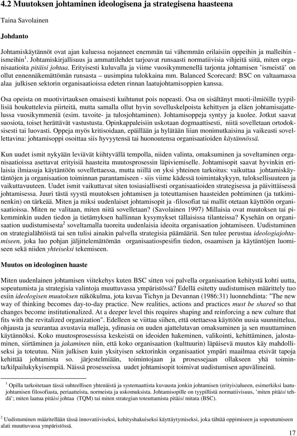 Erityisesti kuluvalla ja viime vuosikymmenellä tarjonta johtamisen ismeistä on ollut ennennäkemättömän runsasta uusimpina tulokkaina mm.