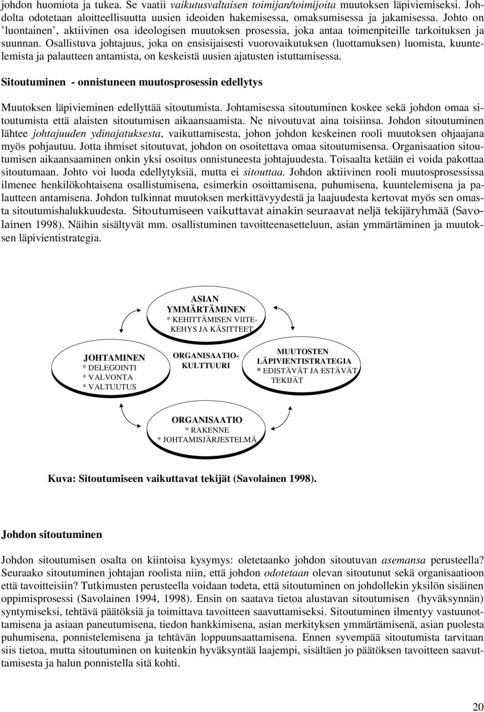 Osallistuva johtajuus, joka on ensisijaisesti vuorovaikutuksen (luottamuksen) luomista, kuuntelemista ja palautteen antamista, on keskeistä uusien ajatusten istuttamisessa.