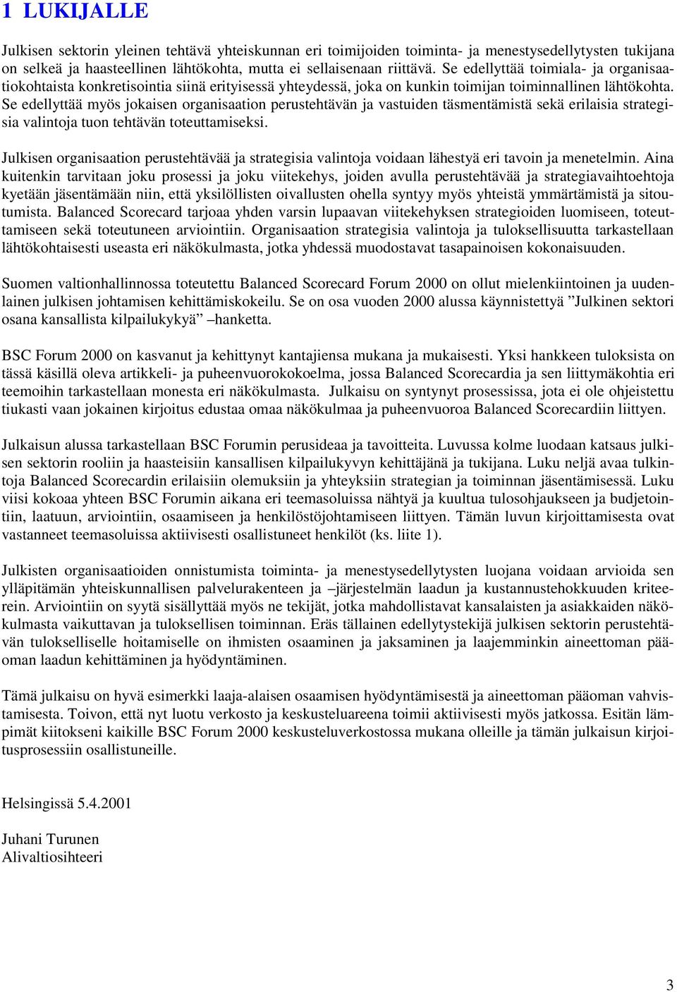 Se edellyttää myös jokaisen organisaation perustehtävän ja vastuiden täsmentämistä sekä erilaisia strategisia valintoja tuon tehtävän toteuttamiseksi.