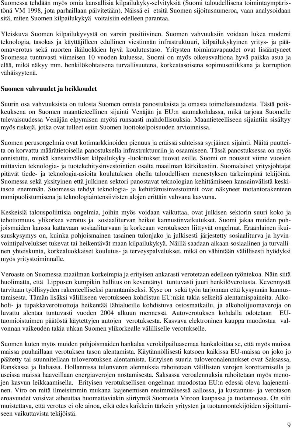 Suomen vahvuuksiin voidaan lukea moderni teknologia, tasokas ja käyttäjilleen edullinen viestinnän infrastruktuuri, kilpailukykyinen yritys- ja pääomaverotus sekä nuorten ikäluokkien hyvä