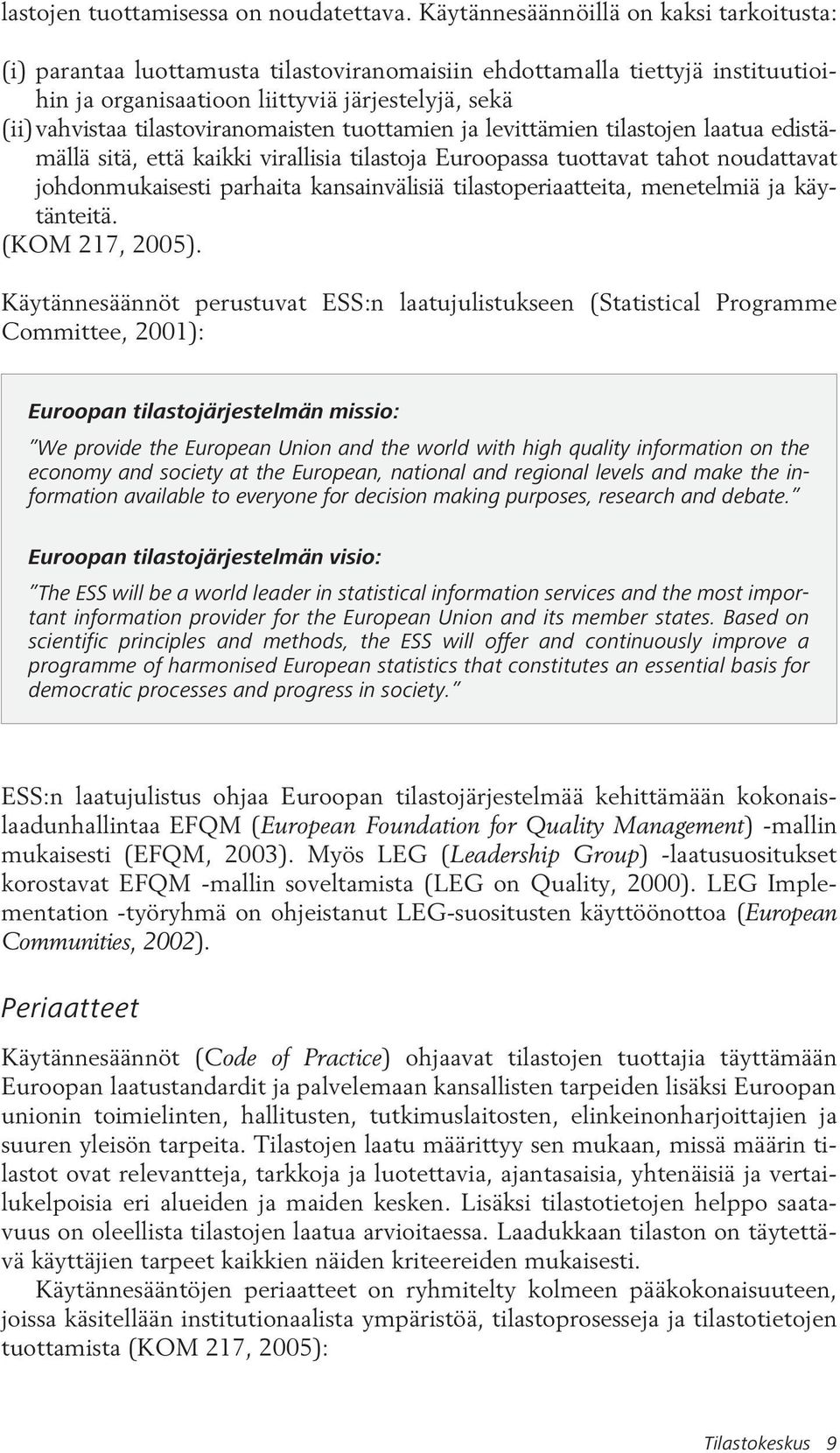 tilastoviranomaisten tuottamien ja levittämien tilastojen laatua edistämällä sitä, että kaikki virallisia tilastoja Euroopassa tuottavat tahot noudattavat johdonmukaisesti parhaita kansainvälisiä