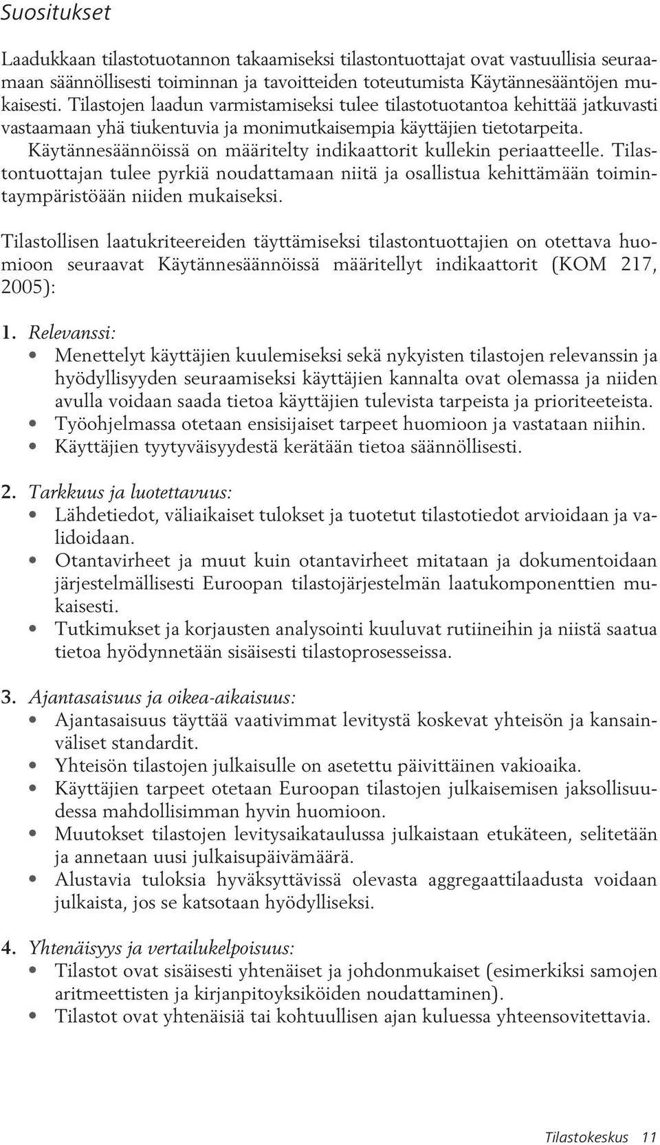 Käytännesäännöissä on määritelty indikaattorit kullekin periaatteelle. Tilastontuottajan tulee pyrkiä noudattamaan niitä ja osallistua kehittämään toimintaympäristöään niiden mukaiseksi.