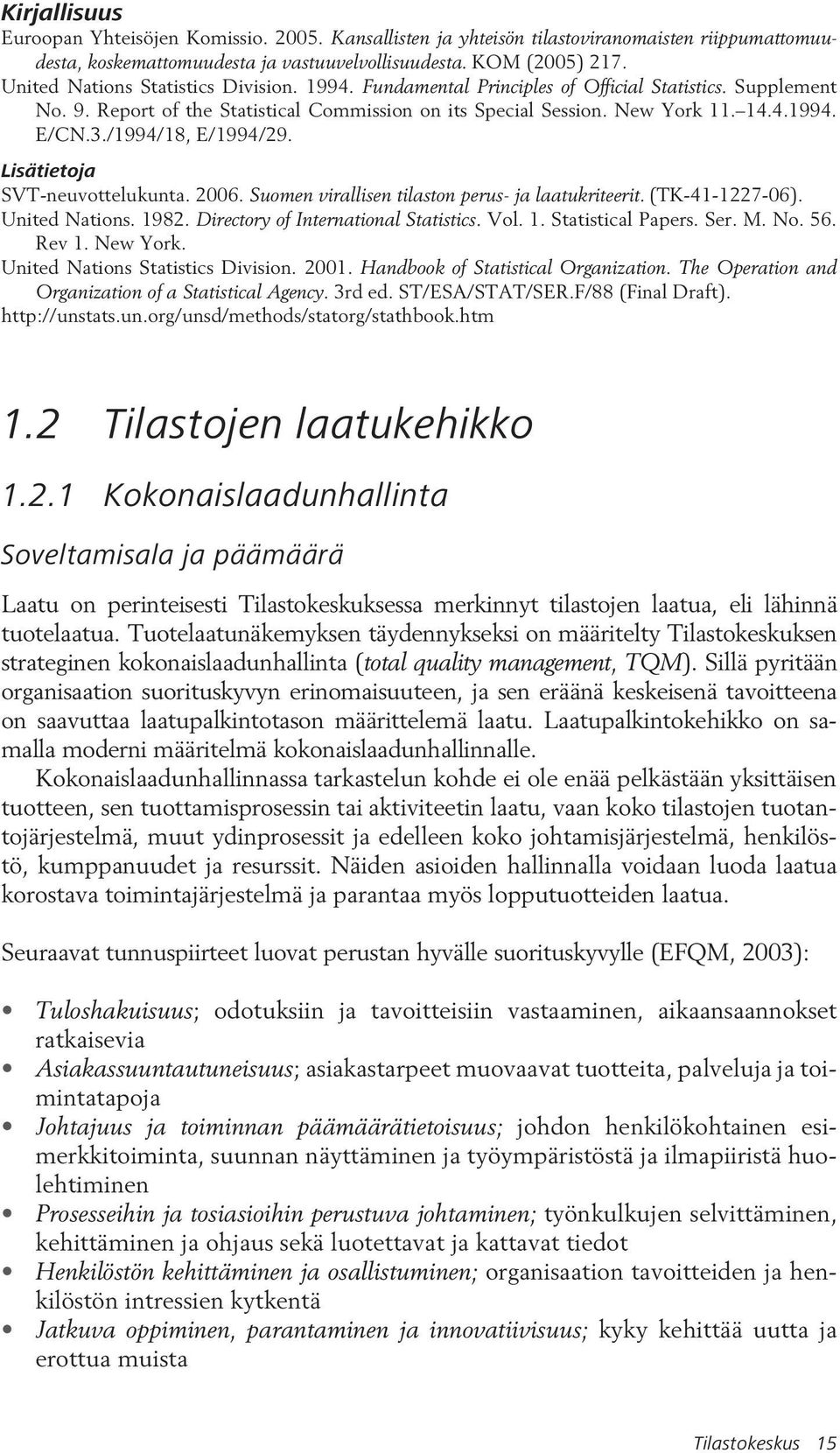 /1994/18, E/1994/29. Lisätietoja SVT-neuvottelukunta. 2006. Suomen virallisen tilaston perus- ja laatukriteerit. (TK-41-1227-06). United Nations. 1982. Directory of International Statistics. Vol. 1. Statistical Papers.