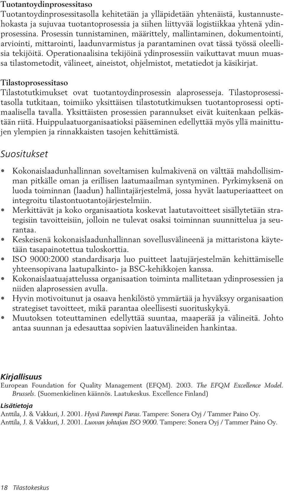 Operationaalisina tekijöinä ydinprosessiin vaikuttavat muun muassa tilastometodit, välineet, aineistot, ohjelmistot, metatiedot ja käsikirjat.