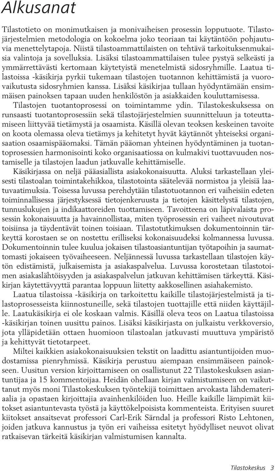 Lisäksi tilastoammattilaisen tulee pystyä selkeästi ja ymmärrettävästi kertomaan käytetyistä menetelmistä sidosryhmille.