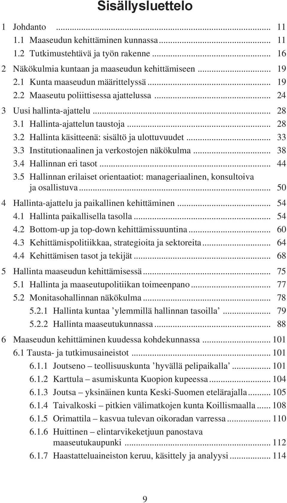 .. 33 3.3 Institutionaalinen ja verkostojen näkökulma... 38 3.4 Hallinnan eri tasot... 44 3.5 Hallinnan erilaiset orientaatiot: manageriaalinen, konsultoiva ja osallistuva.