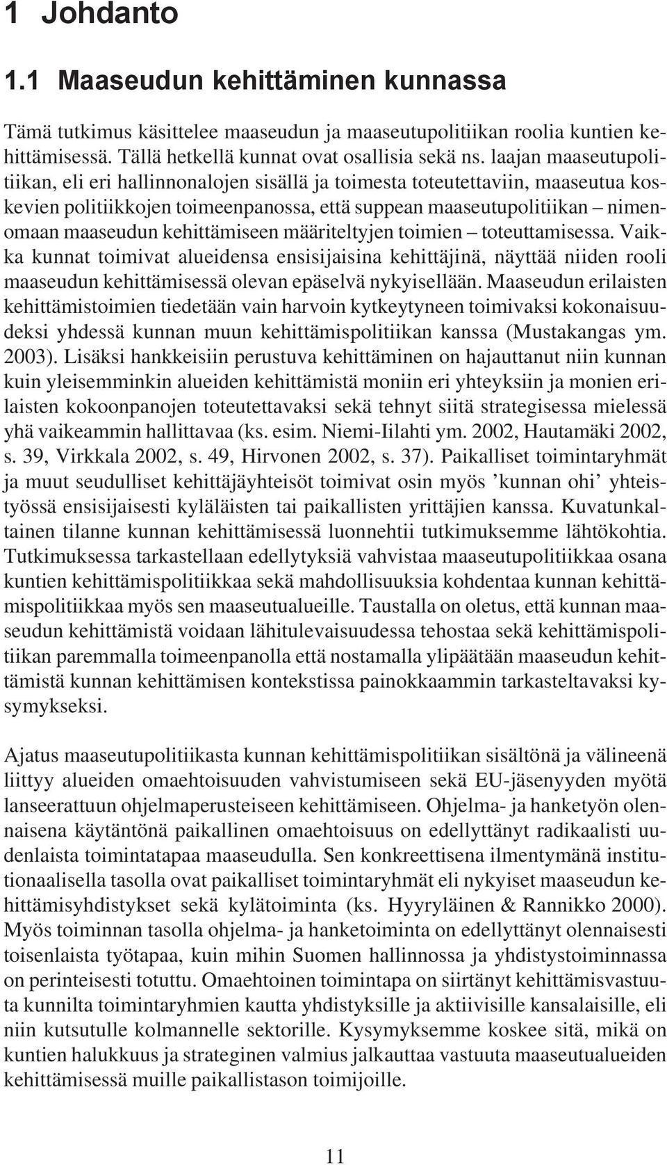 kehittämiseen määriteltyjen toimien toteuttamisessa. Vaikka kunnat toimivat alueidensa ensisijaisina kehittäjinä, näyttää niiden rooli maaseudun kehittämisessä olevan epäselvä nykyisellään.