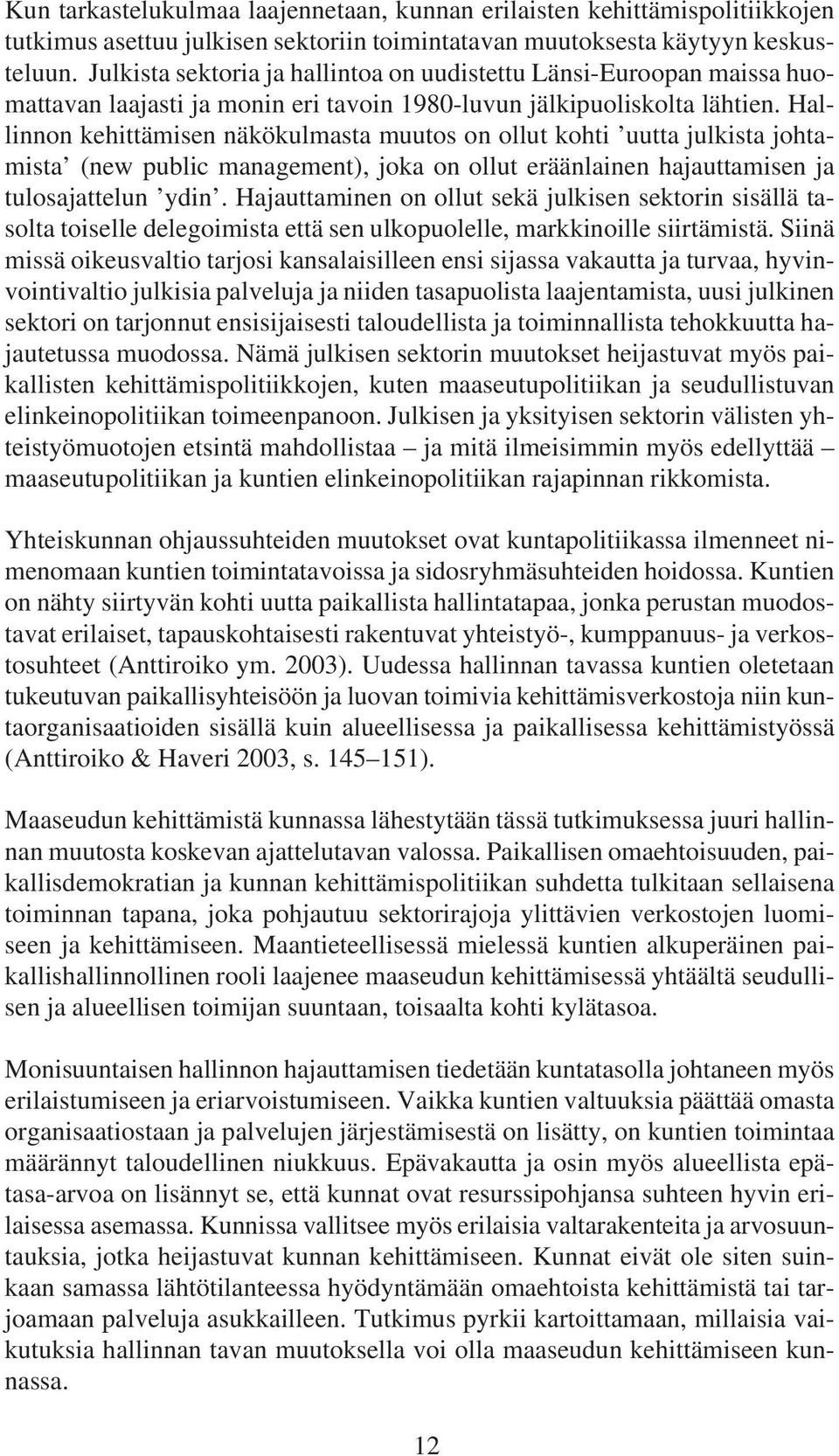 Hallinnon kehittämisen näkökulmasta muutos on ollut kohti uutta julkista johtamista (new public management), joka on ollut eräänlainen hajauttamisen ja tulosajattelun ydin.