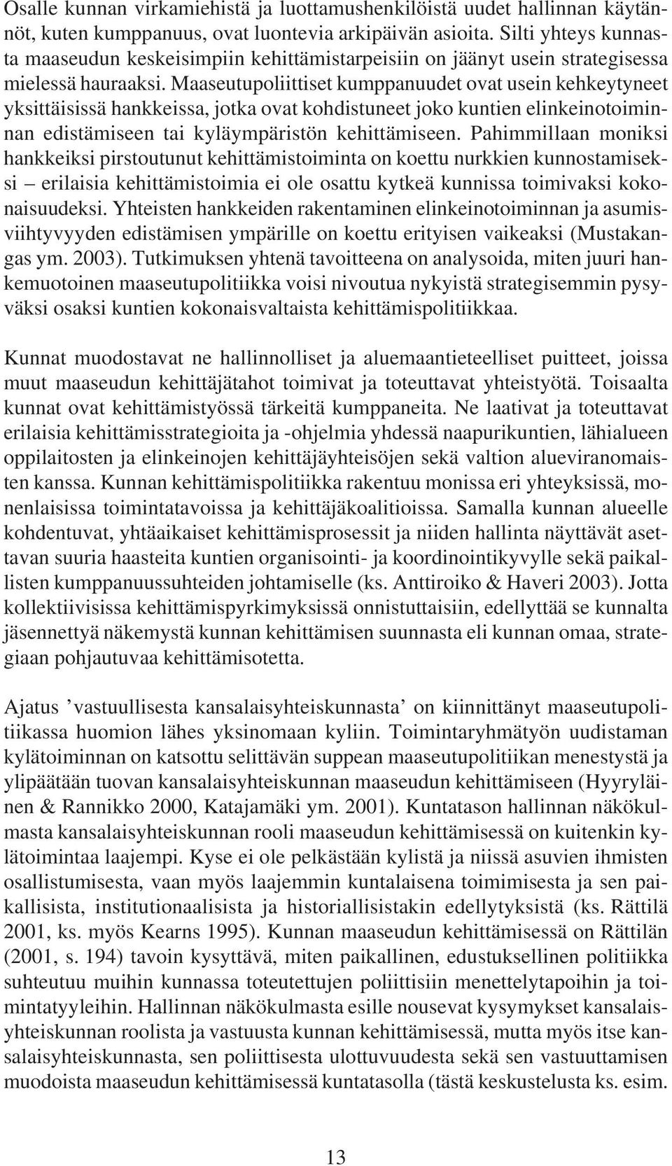 Maaseutupoliittiset kumppanuudet ovat usein kehkeytyneet yksittäisissä hankkeissa, jotka ovat kohdistuneet joko kuntien elinkeinotoiminnan edistämiseen tai kyläympäristön kehittämiseen.