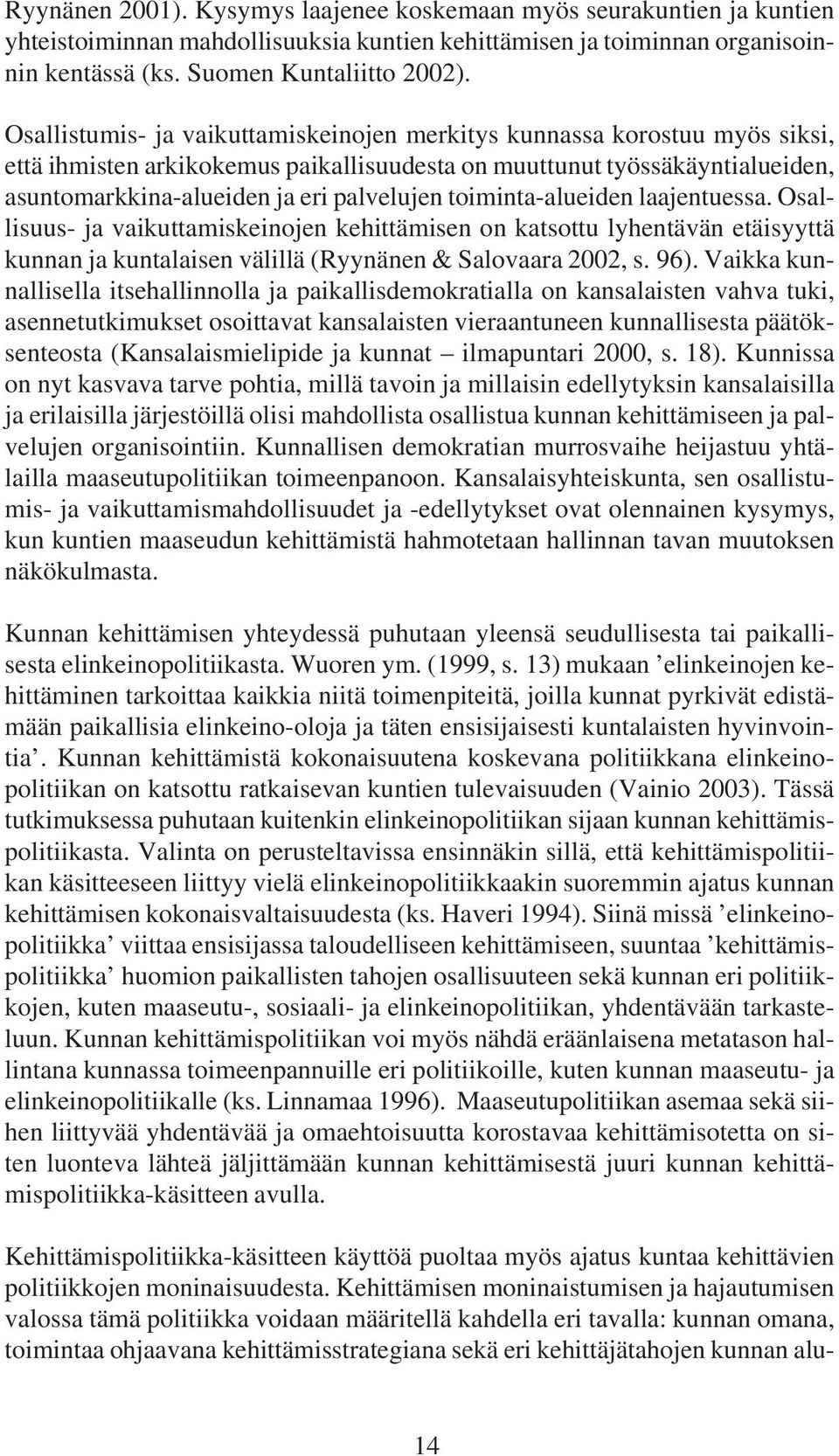 toiminta-alueiden laajentuessa. Osallisuus- ja vaikuttamiskeinojen kehittämisen on katsottu lyhentävän etäisyyttä kunnan ja kuntalaisen välillä (Ryynänen & Salovaara 2002, s. 96).
