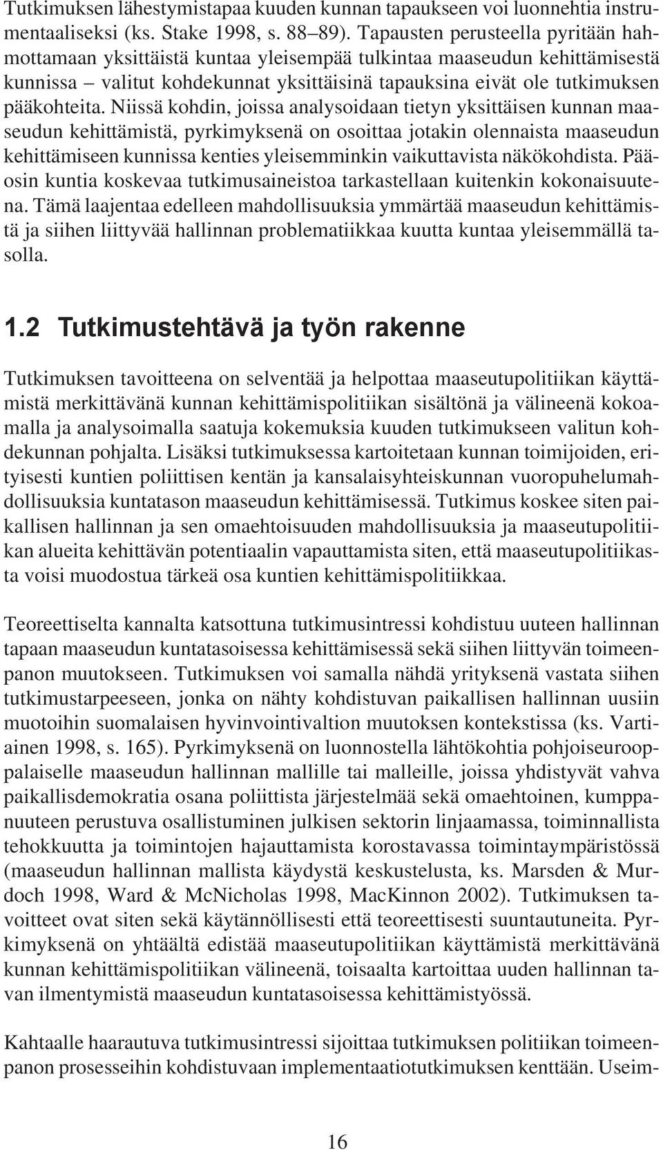 Niissä kohdin, joissa analysoidaan tietyn yksittäisen kunnan maaseudun kehittämistä, pyrkimyksenä on osoittaa jotakin olennaista maaseudun kehittämiseen kunnissa kenties yleisemminkin vaikuttavista