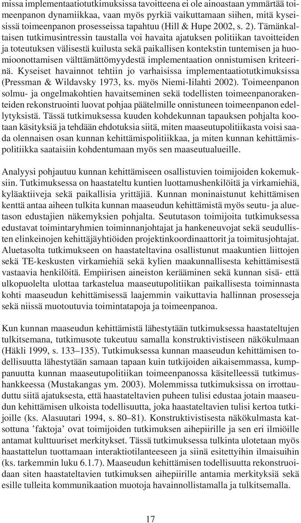 Tämänkaltaisen tutkimusintressin taustalla voi havaita ajatuksen politiikan tavoitteiden ja toteutuksen välisestä kuilusta sekä paikallisen kontekstin tuntemisen ja huomioonottamisen