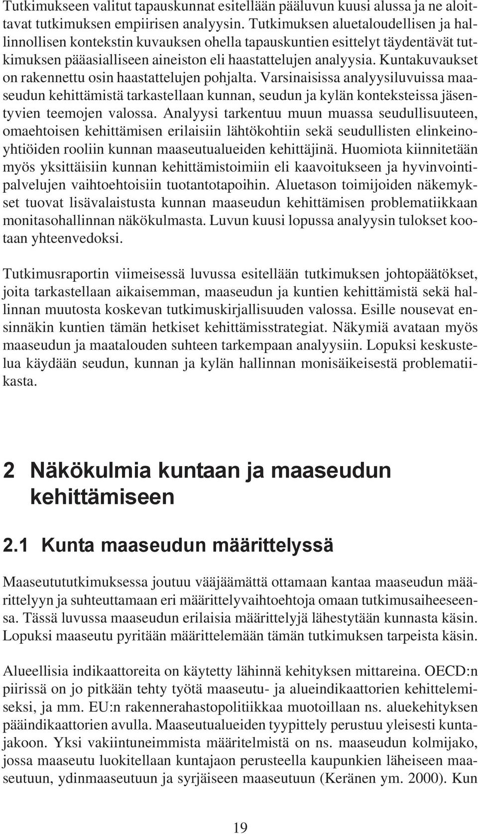 Kuntakuvaukset on rakennettu osin haastattelujen pohjalta. Varsinaisissa analyysiluvuissa maaseudun kehittämistä tarkastellaan kunnan, seudun ja kylän konteksteissa jäsentyvien teemojen valossa.