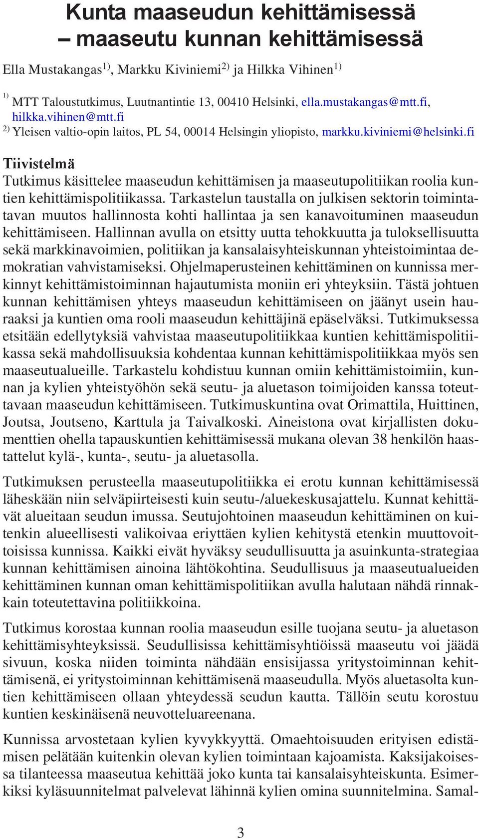 fi Tiivistelmä Tutkimus käsittelee maaseudun kehittämisen ja maaseutupolitiikan roolia kuntien kehittämispolitiikassa.