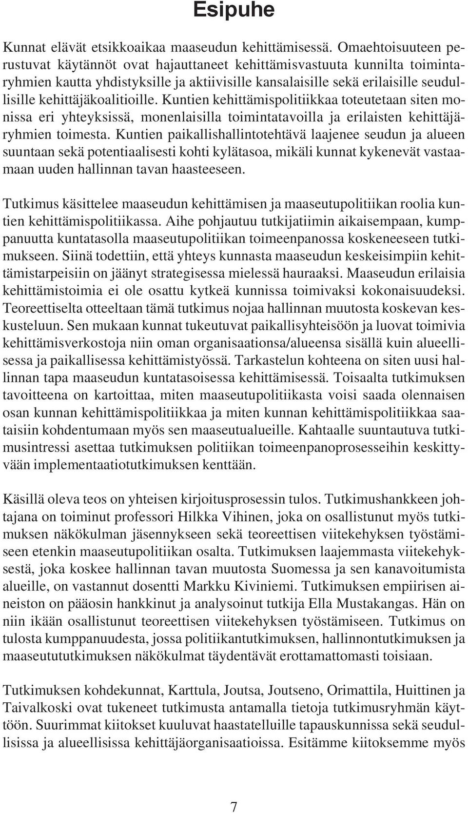 kehittäjäkoalitioille. Kuntien kehittämispolitiikkaa toteutetaan siten monissa eri yhteyksissä, monenlaisilla toimintatavoilla ja erilaisten kehittäjäryhmien toimesta.