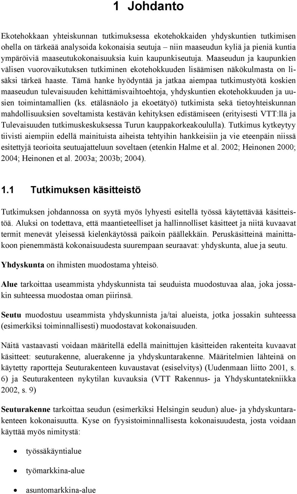 Tämä hanke hyödyntää ja jatkaa aiempaa tutkimustyötä koskien maaseudun tulevaisuuden kehittämisvaihtoehtoja, yhdyskuntien ekotehokkuuden ja uusien toimintamallien (ks.