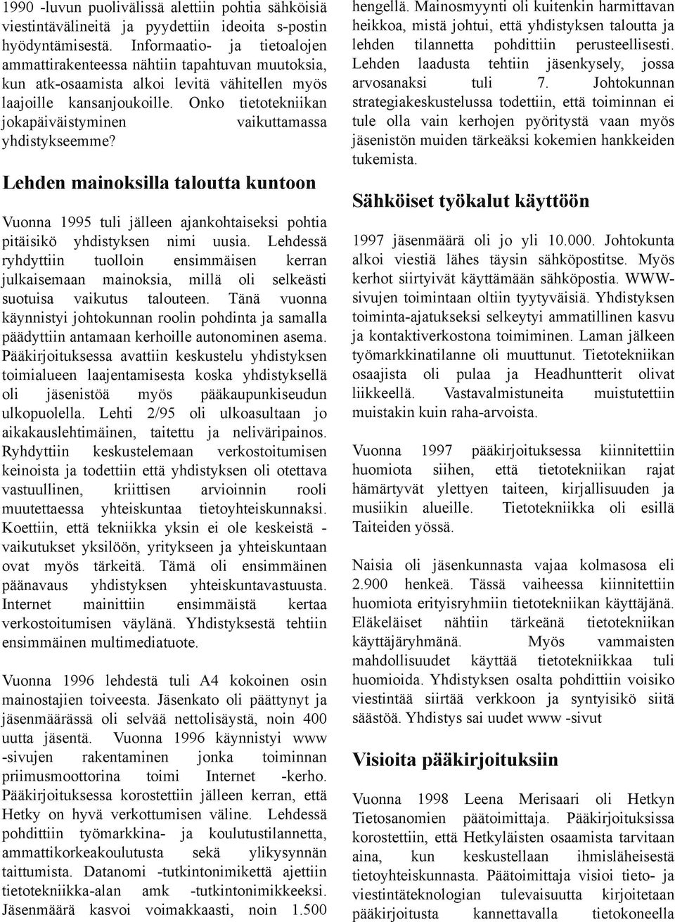 Onko tietotekniikan jokapäiväistyminen vaikuttamassa yhdistykseemme? Lehden mainoksilla taloutta kuntoon Vuonna 1995 tuli jälleen ankohtaiseksi pohtia pitäisikö yhdistyksen nimi uusia.