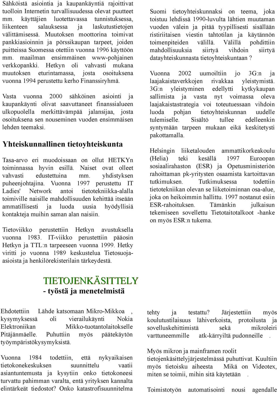 Hetkyn oli vahvasti mukana muutoksen eturintamassa, josta osoituksena vuonna 1994 perustettu kerho Finanssiryhmä.