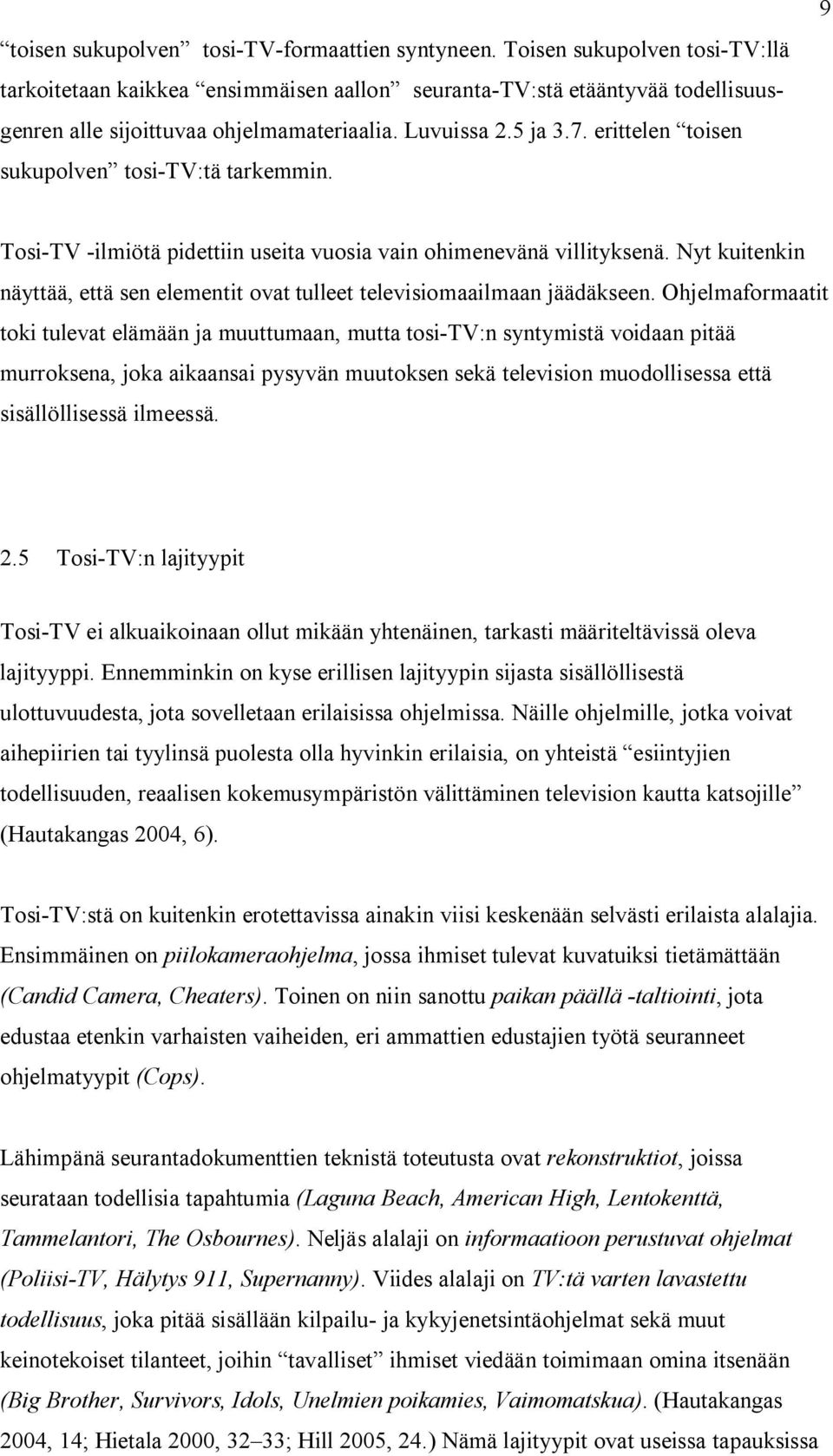 Nyt kuitenkin näyttää, että sen elementit ovat tulleet televisiomaailmaan jäädäkseen.