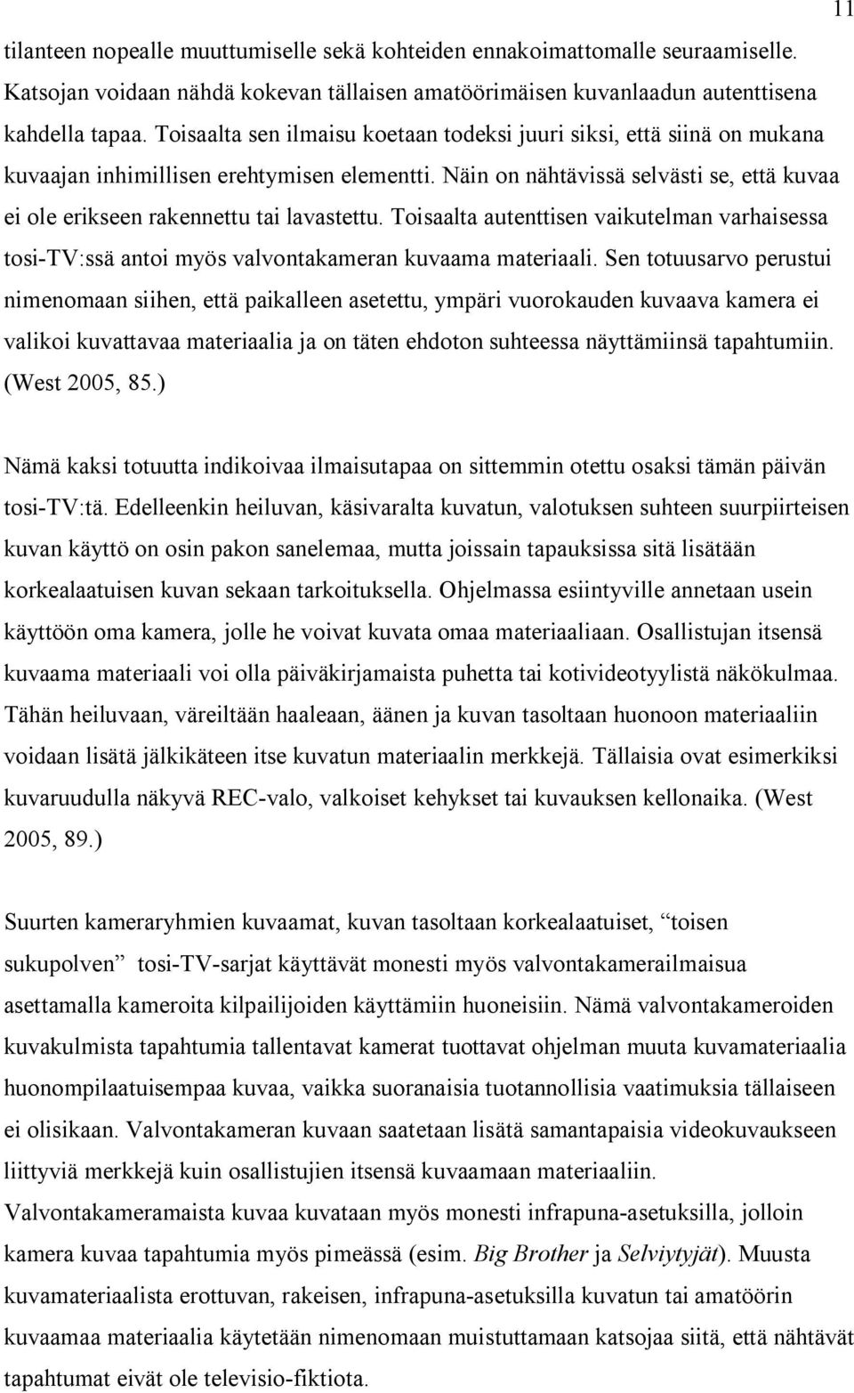 Näin on nähtävissä selvästi se, että kuvaa ei ole erikseen rakennettu tai lavastettu. Toisaalta autenttisen vaikutelman varhaisessa tosi-tv:ssä antoi myös valvontakameran kuvaama materiaali.