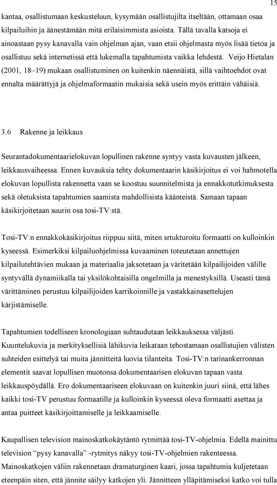 Veijo Hietalan (2001, 18 19) mukaan osallistuminen on kuitenkin näennäistä, sillä vaihtoehdot ovat ennalta määrättyjä ja ohjelmaformaatin mukaisia sekä usein myös erittäin vähäisiä. 3.