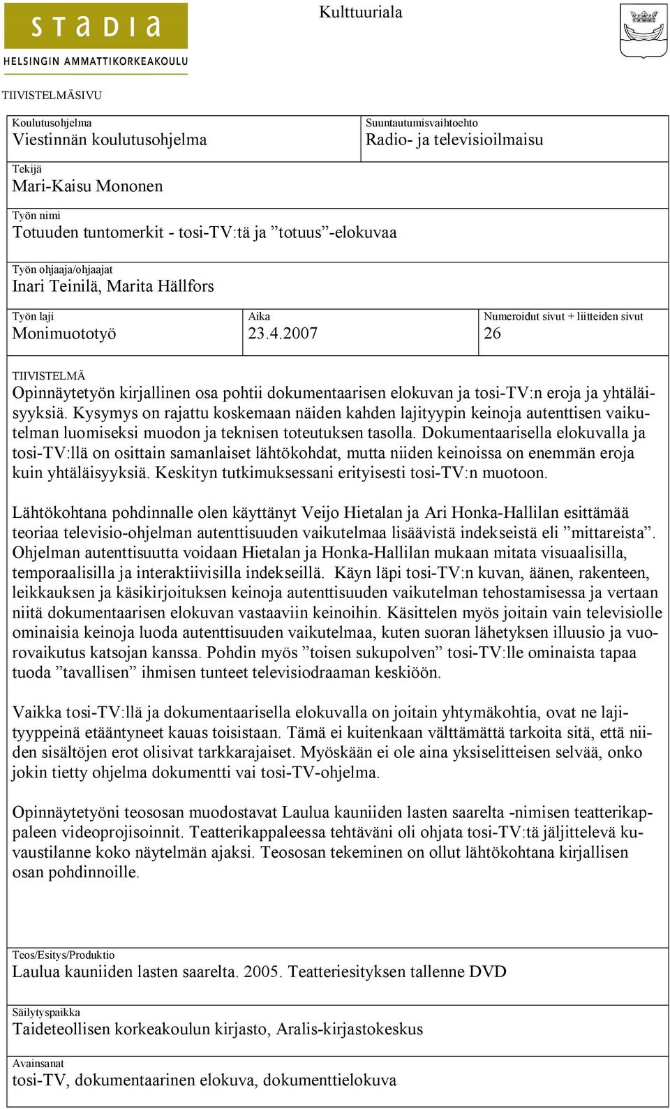 2007 Numeroidut sivut + liitteiden sivut 26 TIIVISTELMÄ Opinnäytetyön kirjallinen osa pohtii dokumentaarisen elokuvan ja tosi-tv:n eroja ja yhtäläisyyksiä.