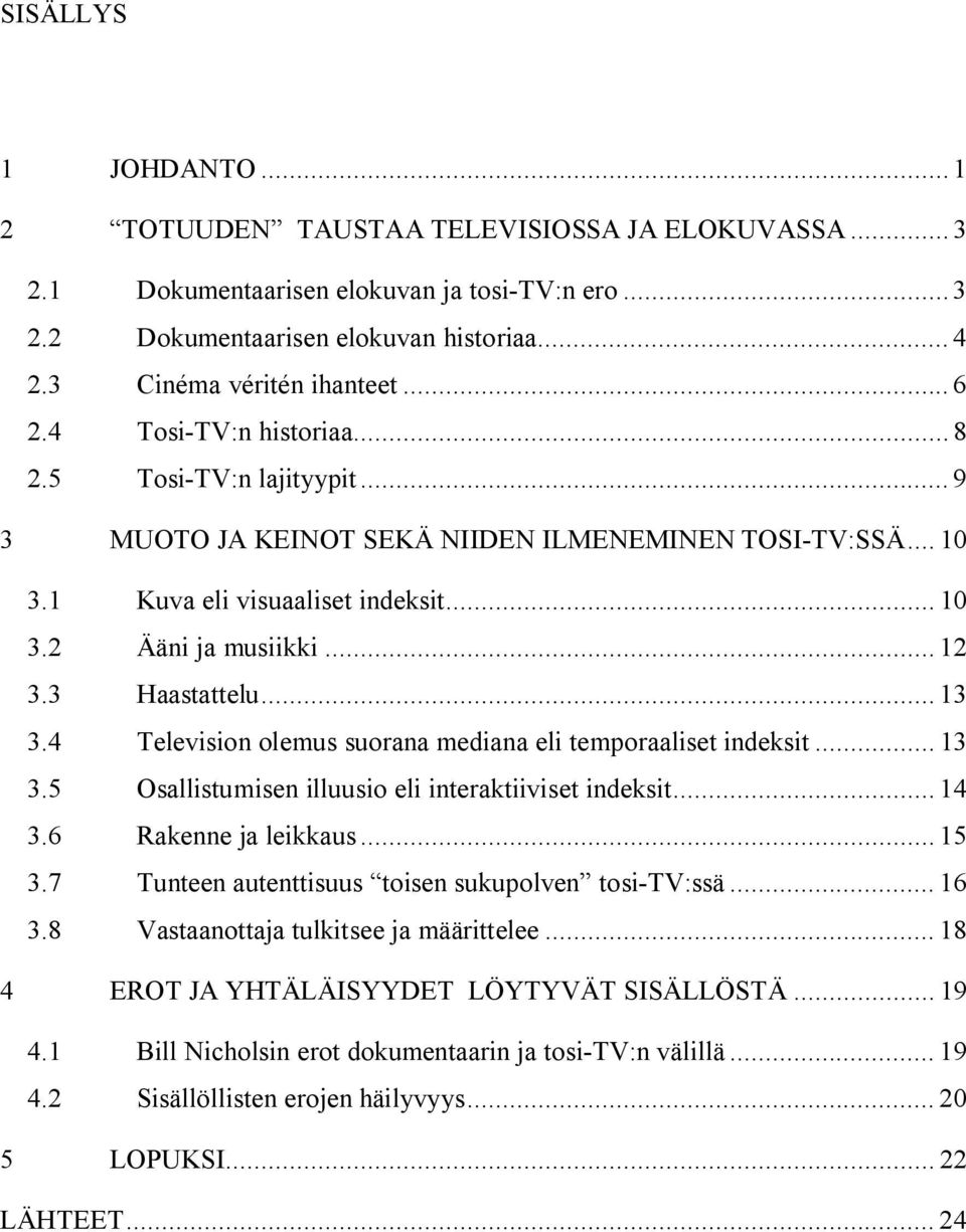 3 Haastattelu... 13 3.4 Television olemus suorana mediana eli temporaaliset indeksit... 13 3.5 Osallistumisen illuusio eli interaktiiviset indeksit... 14 3.6 Rakenne ja leikkaus... 15 3.