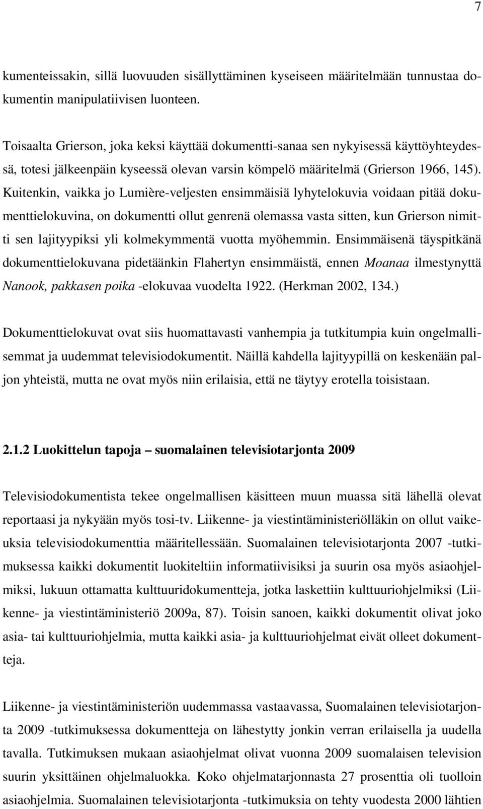 Kuitenkin, vaikka jo Lumière-veljesten ensimmäisiä lyhytelokuvia voidaan pitää dokumenttielokuvina, on dokumentti ollut genrenä olemassa vasta sitten, kun Grierson nimitti sen lajityypiksi yli