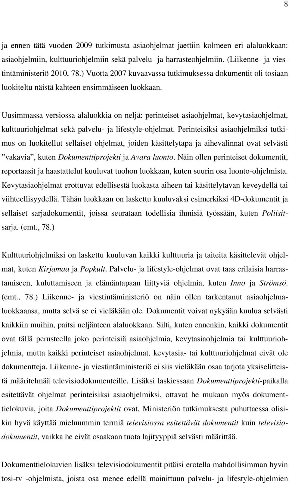 Uusimmassa versiossa alaluokkia on neljä: perinteiset asiaohjelmat, kevytasiaohjelmat, kulttuuriohjelmat sekä palvelu- ja lifestyle-ohjelmat.