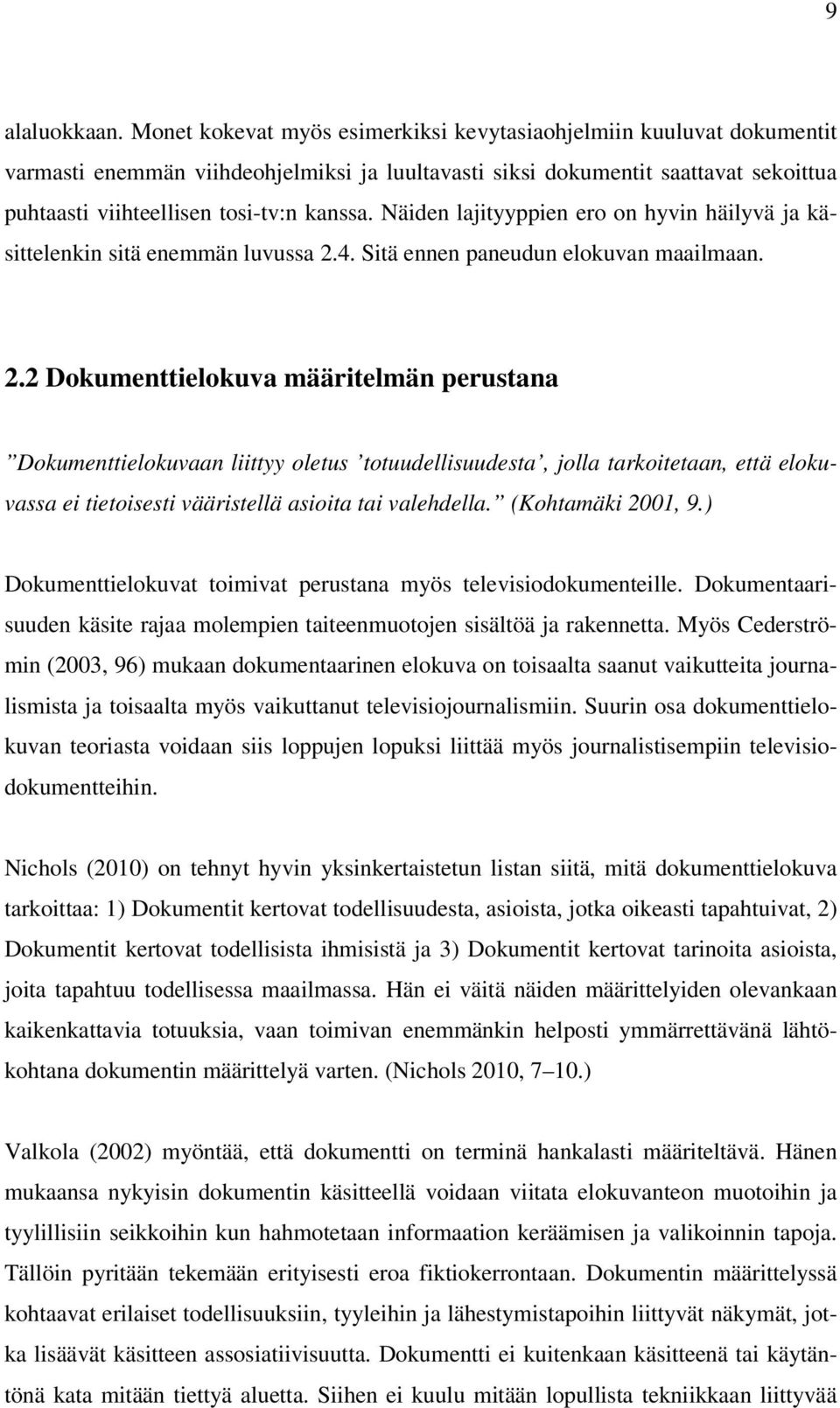 Näiden lajityyppien ero on hyvin häilyvä ja käsittelenkin sitä enemmän luvussa 2.