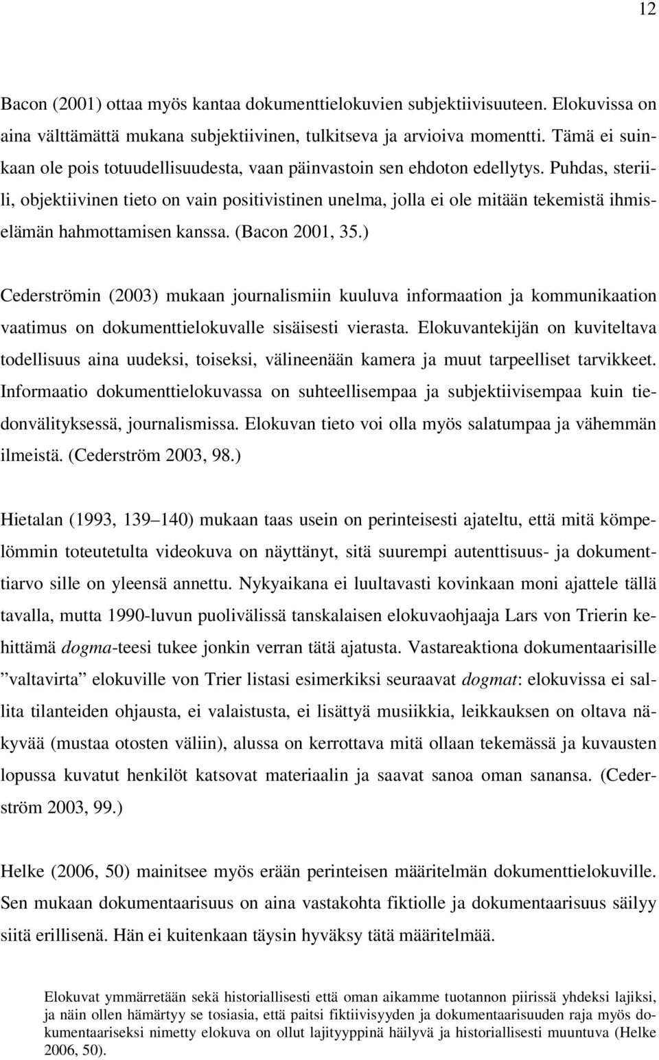 Puhdas, steriili, objektiivinen tieto on vain positivistinen unelma, jolla ei ole mitään tekemistä ihmiselämän hahmottamisen kanssa. (Bacon 2001, 35.