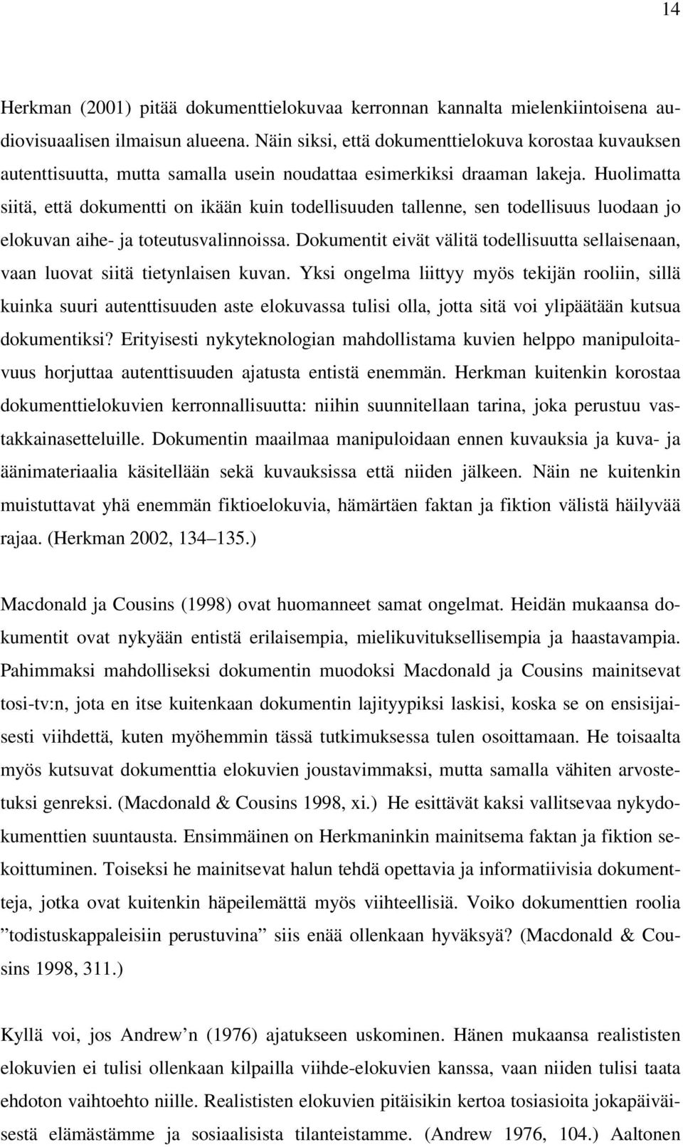 Huolimatta siitä, että dokumentti on ikään kuin todellisuuden tallenne, sen todellisuus luodaan jo elokuvan aihe- ja toteutusvalinnoissa.