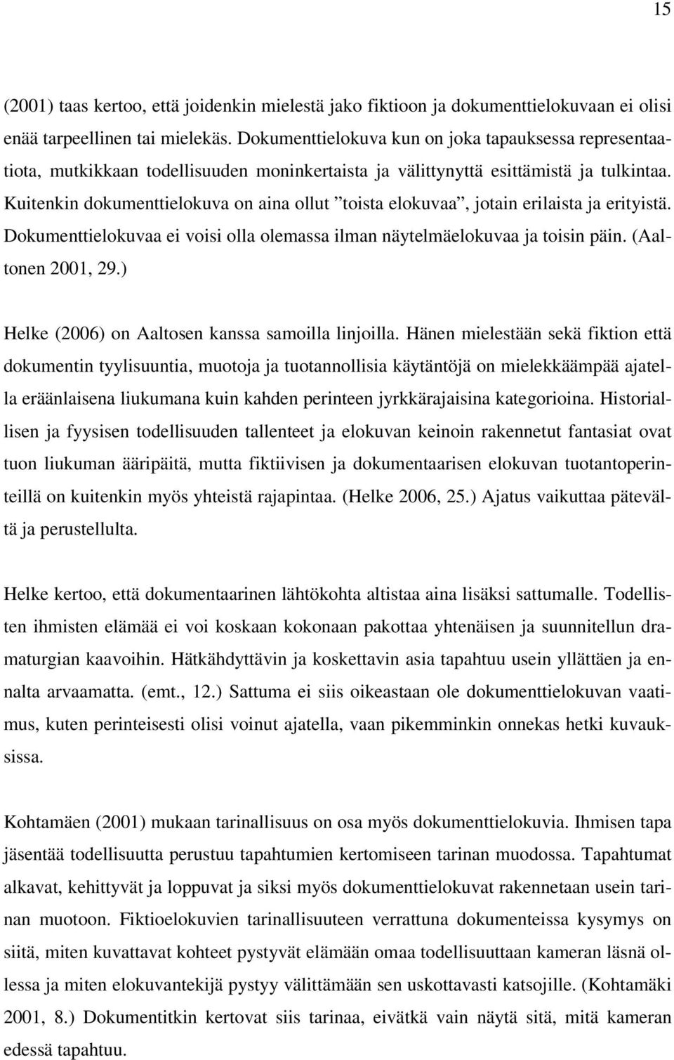 Kuitenkin dokumenttielokuva on aina ollut toista elokuvaa, jotain erilaista ja erityistä. Dokumenttielokuvaa ei voisi olla olemassa ilman näytelmäelokuvaa ja toisin päin. (Aaltonen 2001, 29.