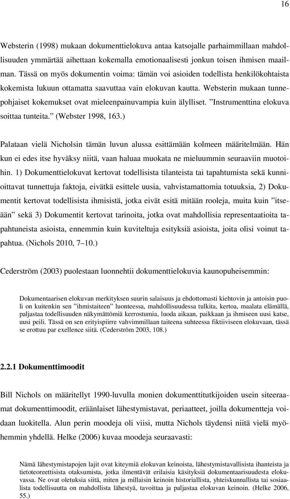 Websterin mukaan tunnepohjaiset kokemukset ovat mieleenpainuvampia kuin älylliset. Instrumenttina elokuva soittaa tunteita. (Webster 1998, 163.