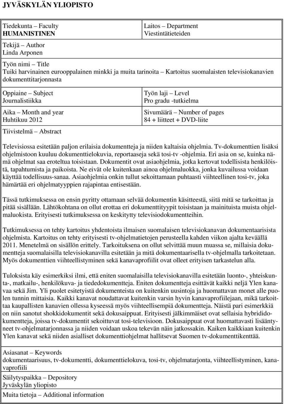 liitteet + DVD-liite Tiivistelmä Abstract Televisiossa esitetään paljon erilaisia dokumentteja ja niiden kaltaisia ohjelmia.