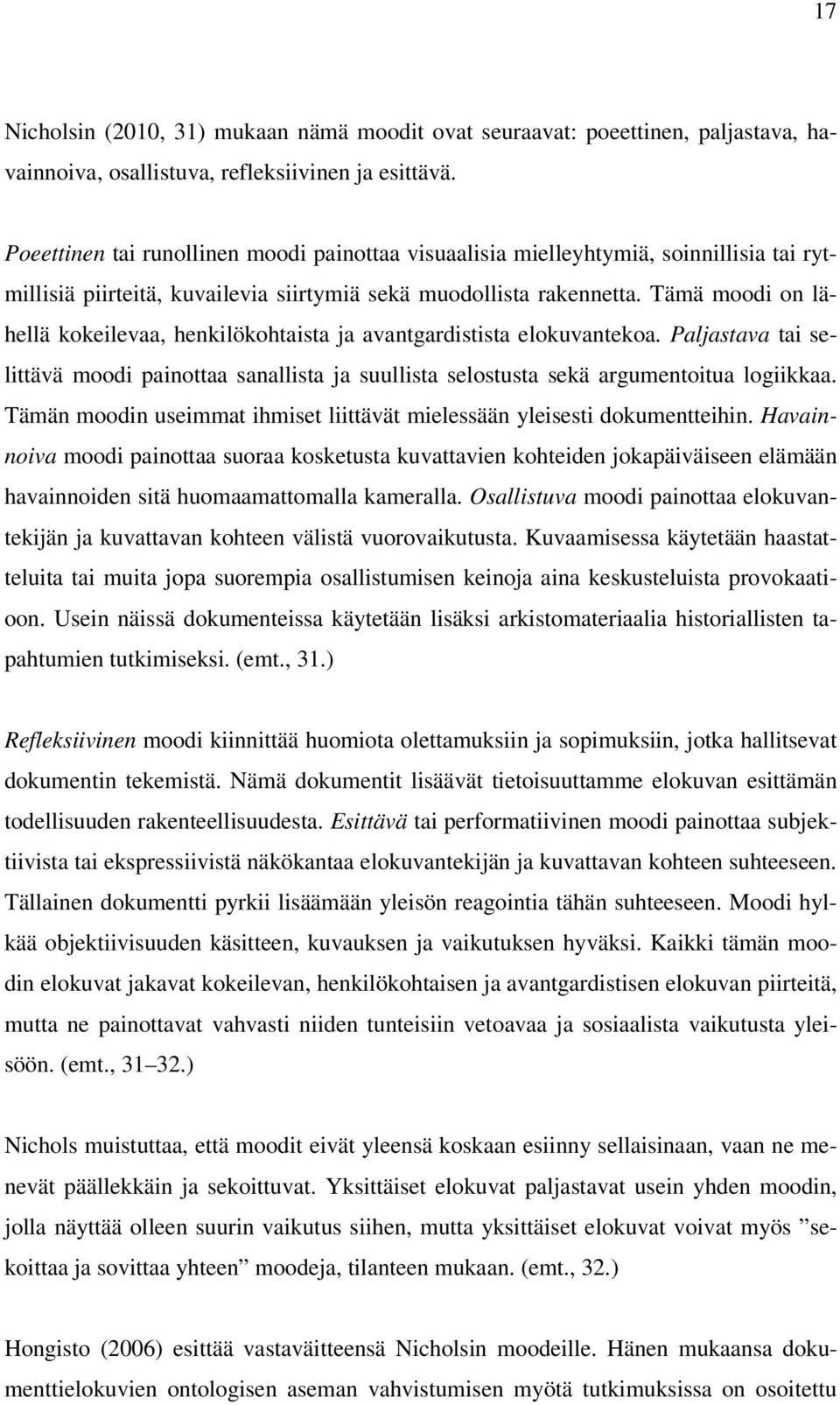 Tämä moodi on lähellä kokeilevaa, henkilökohtaista ja avantgardistista elokuvantekoa. Paljastava tai selittävä moodi painottaa sanallista ja suullista selostusta sekä argumentoitua logiikkaa.