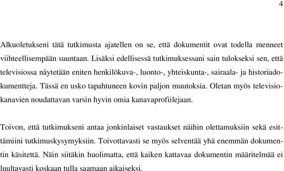 Tässä en usko tapahtuneen kovin paljon muutoksia. Oletan myös televisiokanavien noudattavan varsin hyvin omia kanavaprofiilejaan.