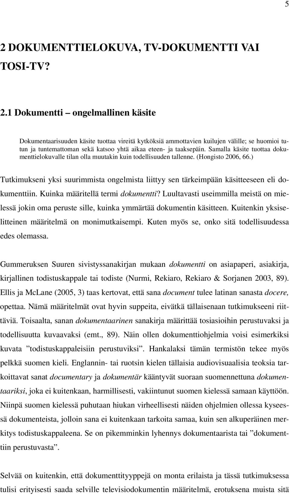 ) Tutkimukseni yksi suurimmista ongelmista liittyy sen tärkeimpään käsitteeseen eli dokumenttiin. Kuinka määritellä termi dokumentti?