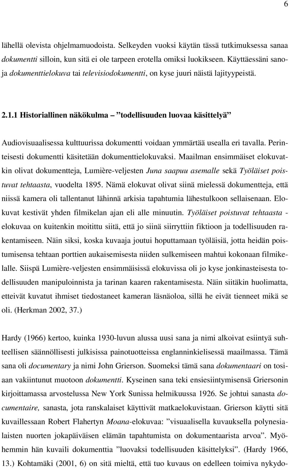 1 Historiallinen näkökulma todellisuuden luovaa käsittelyä Audiovisuaalisessa kulttuurissa dokumentti voidaan ymmärtää usealla eri tavalla. Perinteisesti dokumentti käsitetään dokumenttielokuvaksi.