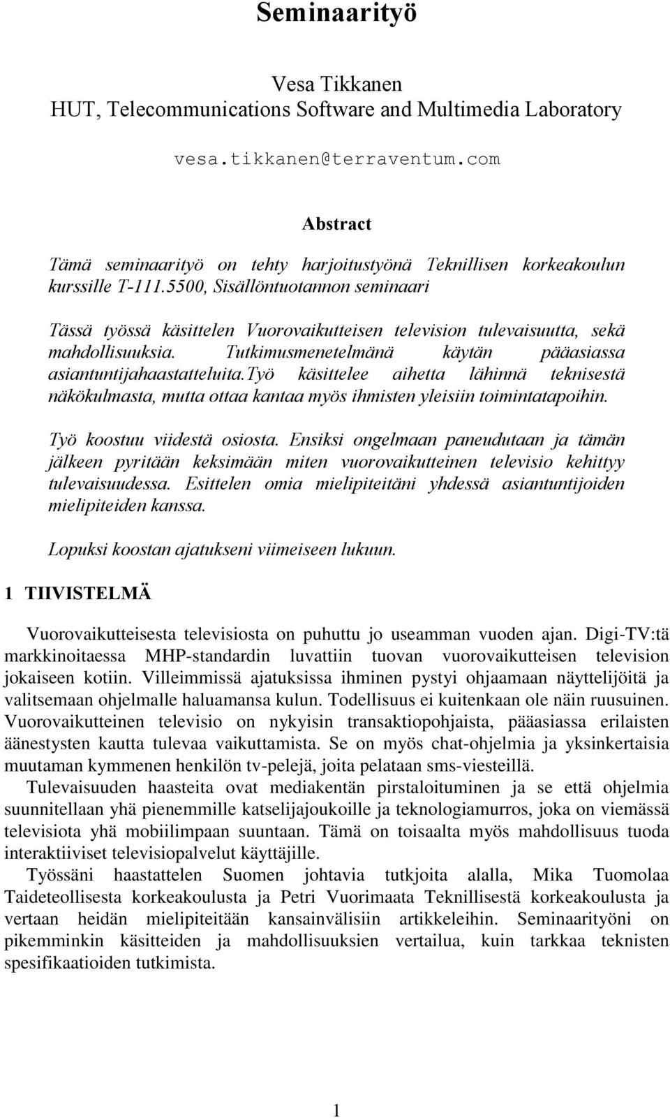 5500, Sisällöntuotannon seminaari Tässä työssä käsittelen Vuorovaikutteisen television tulevaisuutta, sekä mahdollisuuksia. Tutkimusmenetelmänä käytän pääasiassa asiantuntijahaastatteluita.