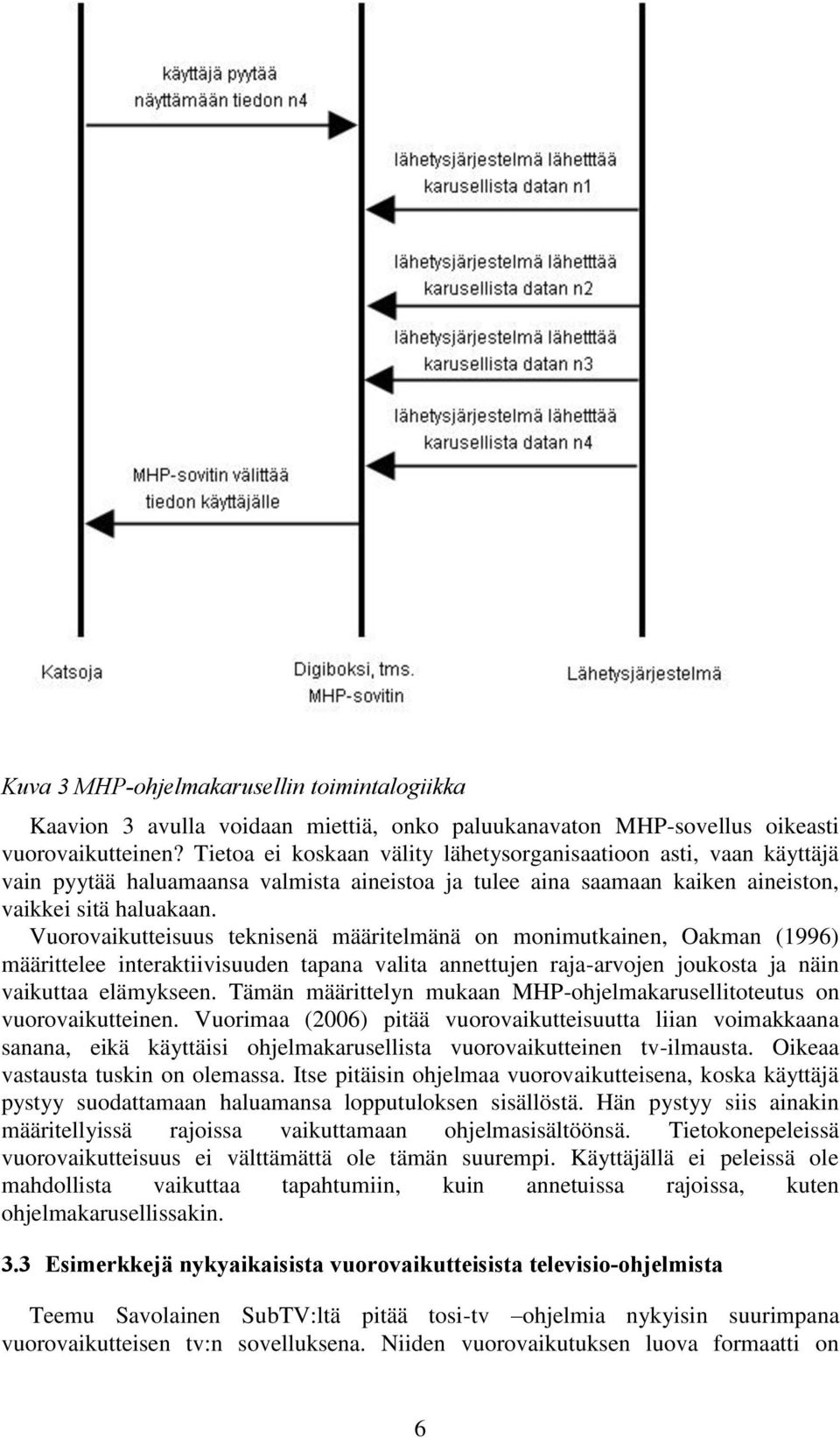 Vuorovaikutteisuus teknisenä määritelmänä on monimutkainen, Oakman (1996) määrittelee interaktiivisuuden tapana valita annettujen raja-arvojen joukosta ja näin vaikuttaa elämykseen.