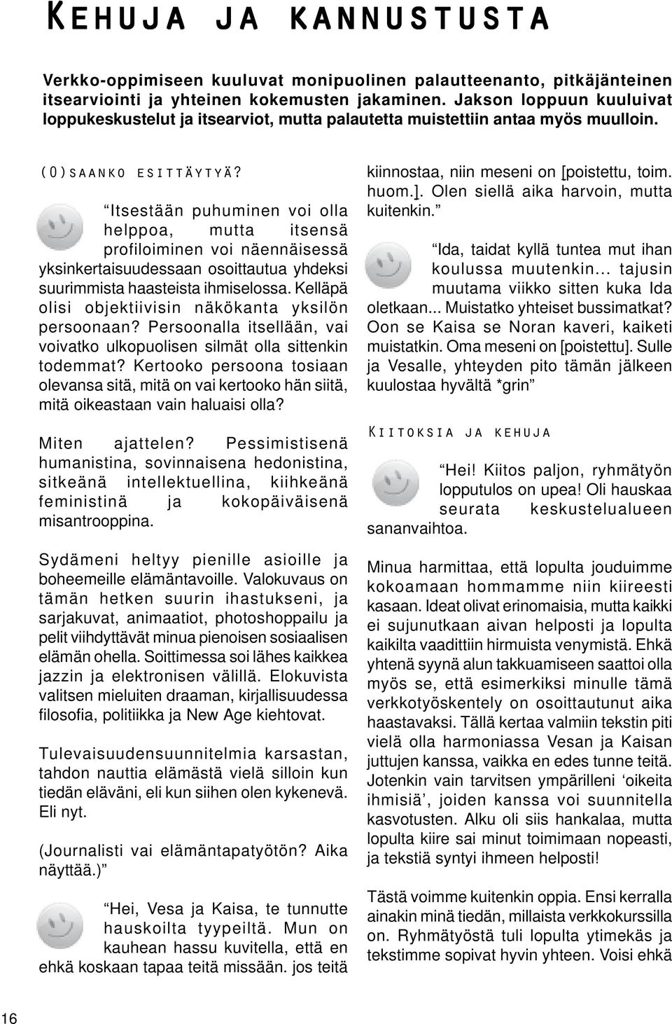 Itsestään puhuminen voi olla helppoa, mutta itsensä profiloiminen voi näennäisessä yksinkertaisuudessaan osoittautua yhdeksi suurimmista haasteista ihmiselossa.