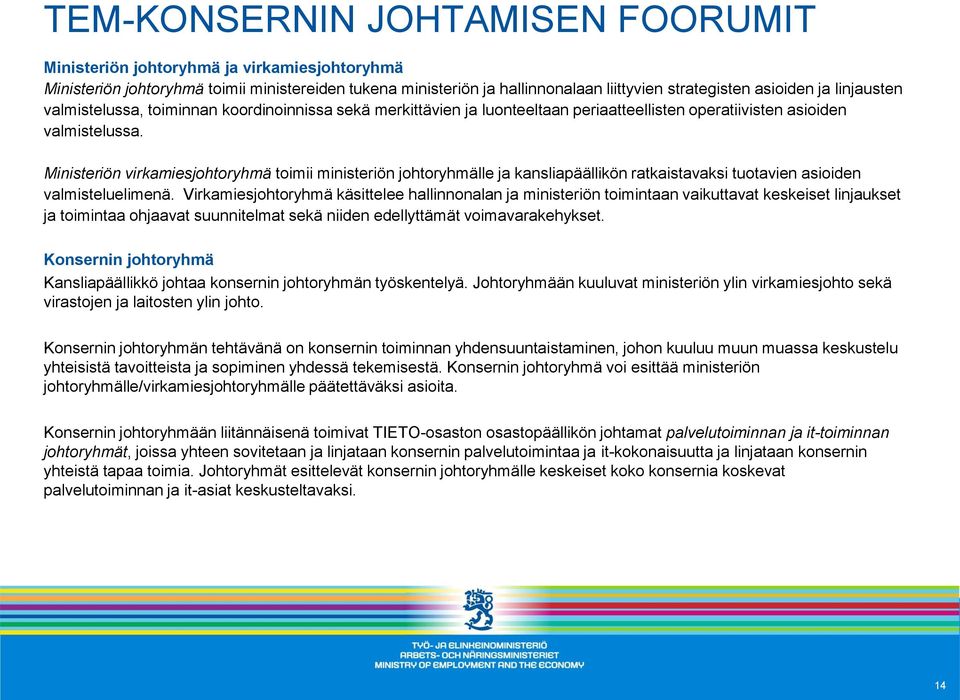 Ministeriön virkamiesjohtoryhmä toimii ministeriön johtoryhmälle ja kansliapäällikön ratkaistavaksi tuotavien asioiden valmisteluelimenä.