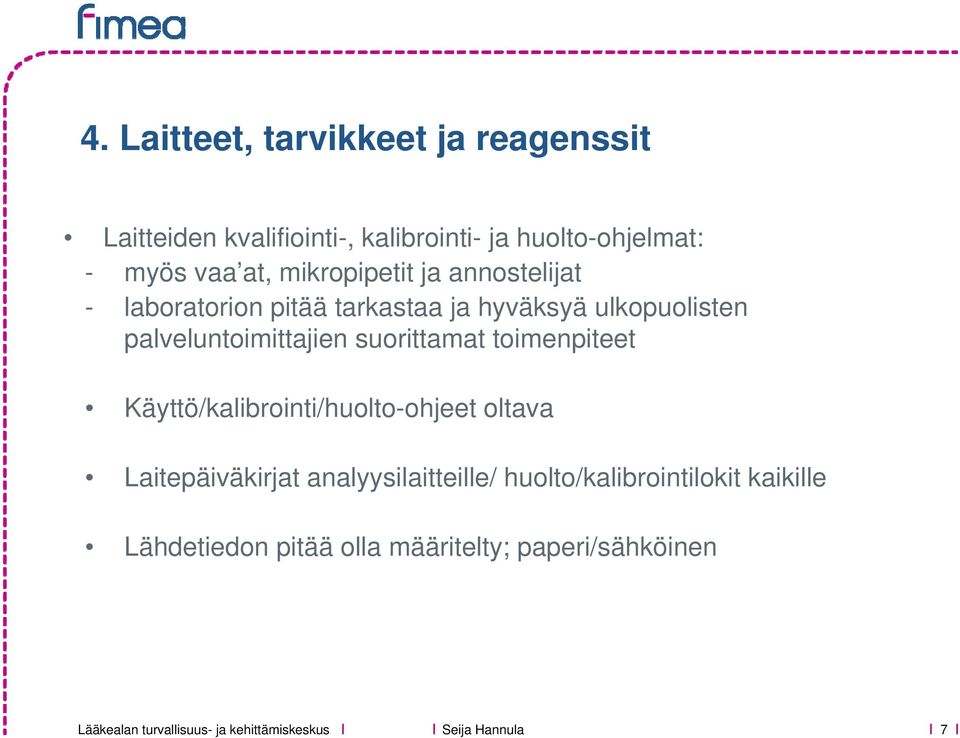 palveluntoimittajien suorittamat toimenpiteet Käyttö/kalibrointi/huolto-ohjeet oltava Laitepäiväkirjat