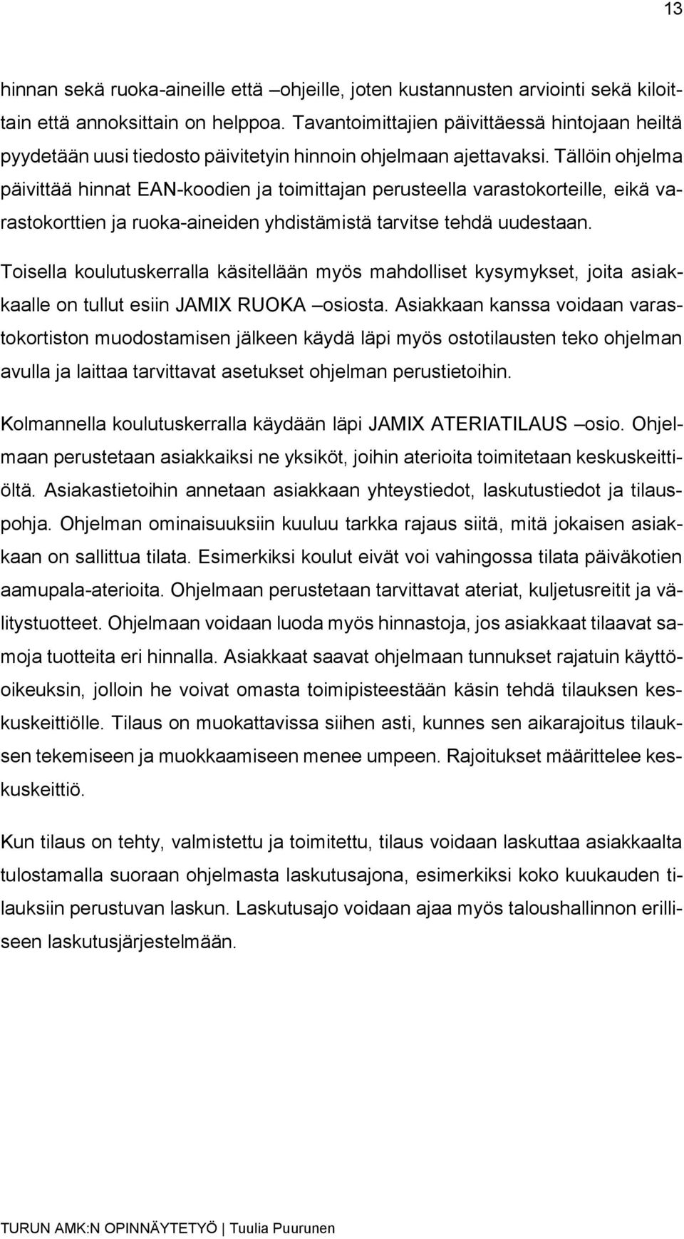 Tällöin ohjelma päivittää hinnat EAN-koodien ja toimittajan perusteella varastokorteille, eikä varastokorttien ja ruoka-aineiden yhdistämistä tarvitse tehdä uudestaan.