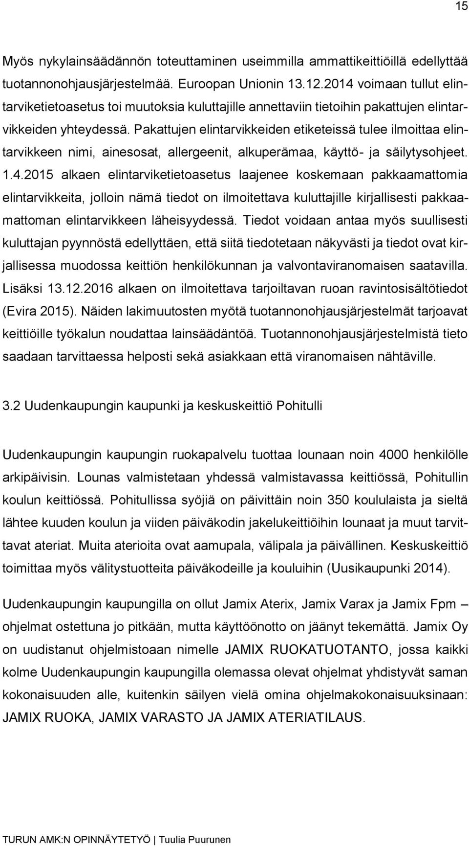 Pakattujen elintarvikkeiden etiketeissä tulee ilmoittaa elintarvikkeen nimi, ainesosat, allergeenit, alkuperämaa, käyttö- ja säilytysohjeet. 1.4.