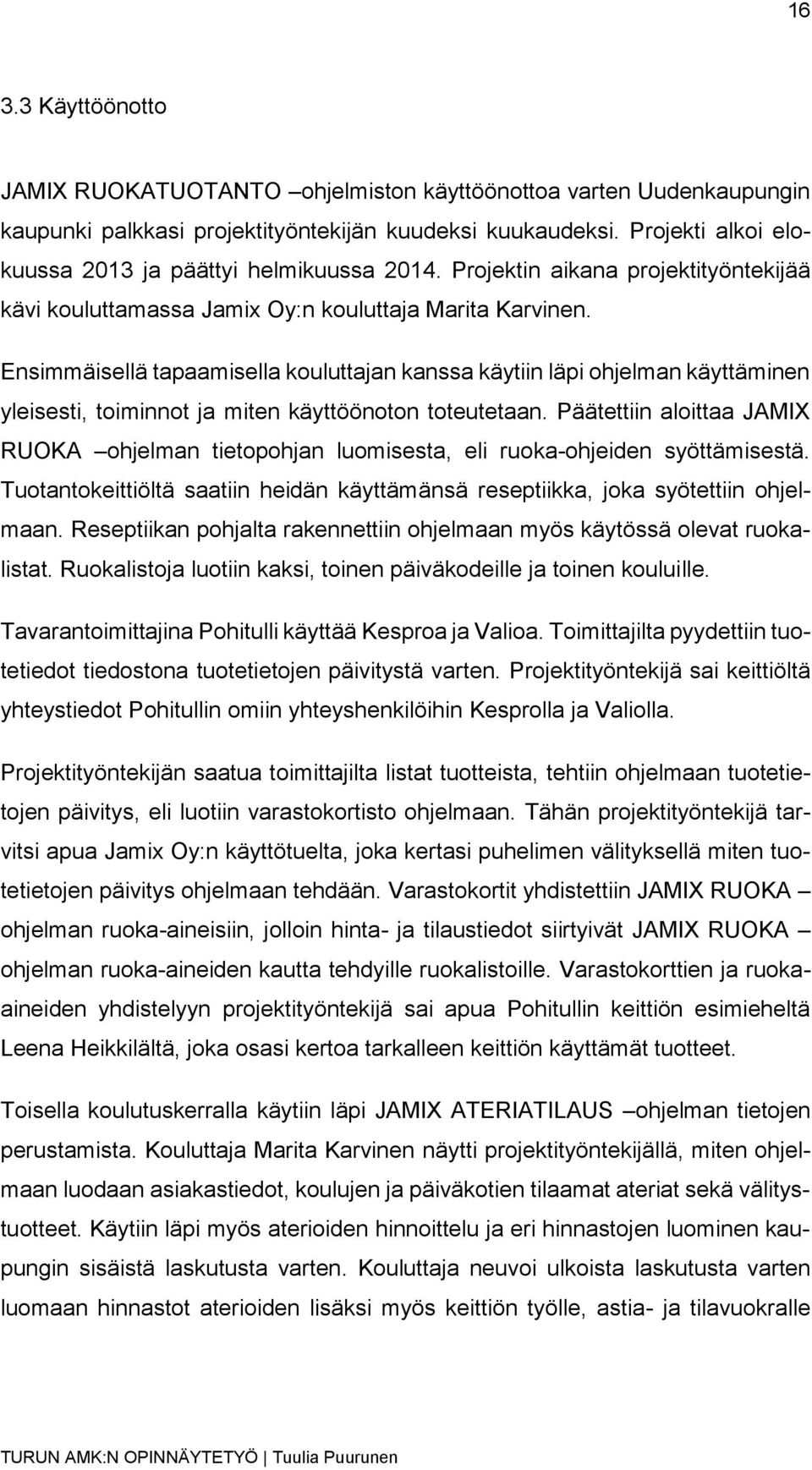 Ensimmäisellä tapaamisella kouluttajan kanssa käytiin läpi ohjelman käyttäminen yleisesti, toiminnot ja miten käyttöönoton toteutetaan.